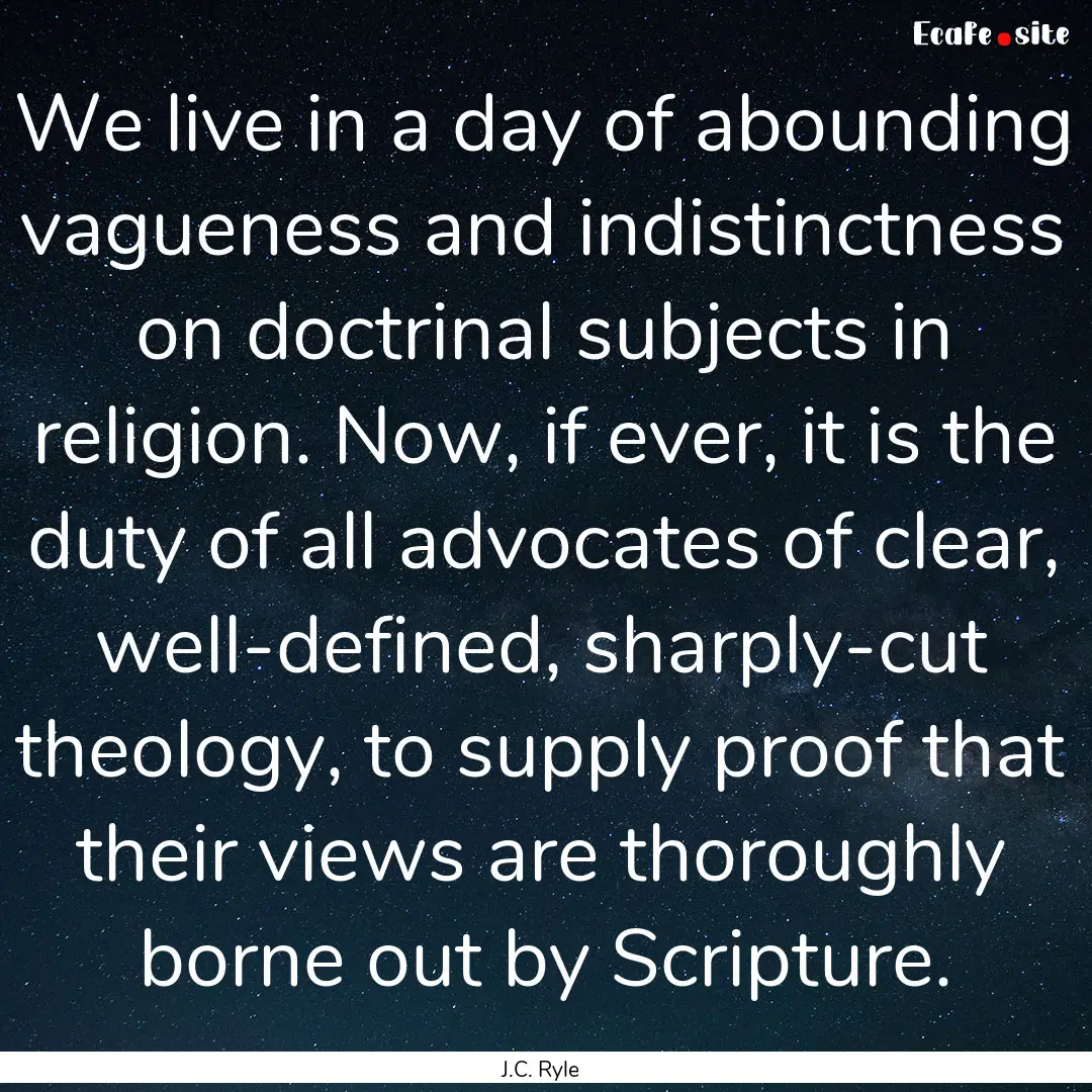 We live in a day of abounding vagueness and.... : Quote by J.C. Ryle