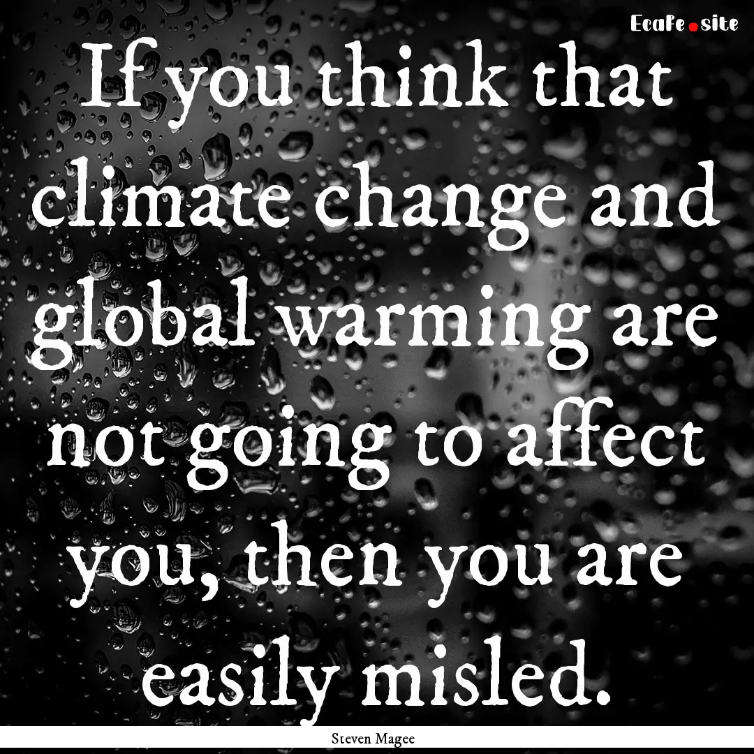 If you think that climate change and global.... : Quote by Steven Magee