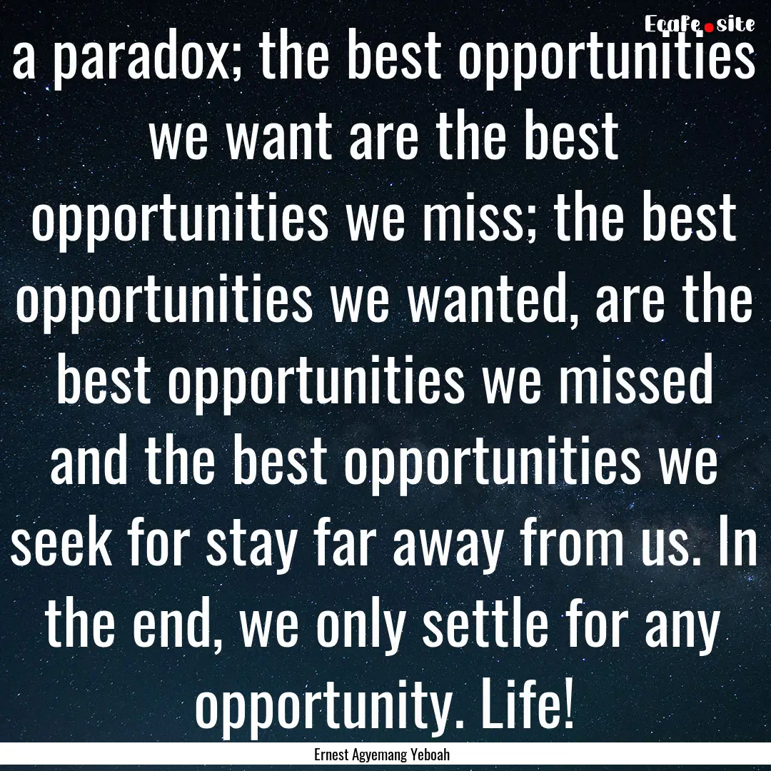 a paradox; the best opportunities we want.... : Quote by Ernest Agyemang Yeboah