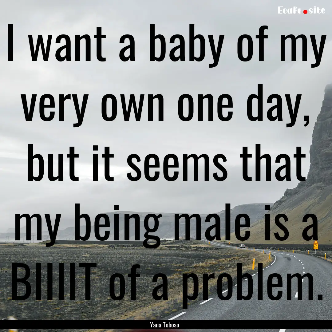 I want a baby of my very own one day, but.... : Quote by Yana Toboso