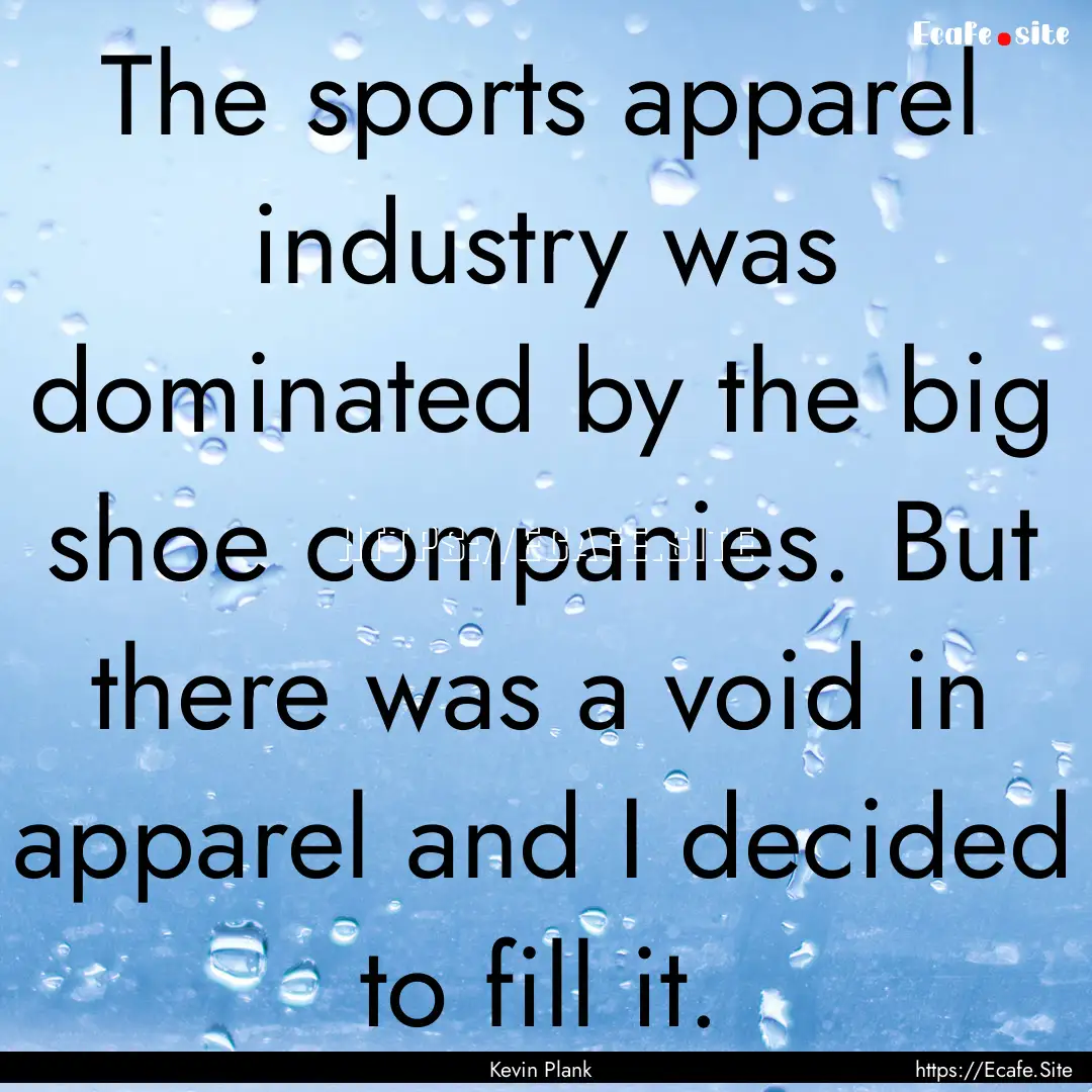 The sports apparel industry was dominated.... : Quote by Kevin Plank