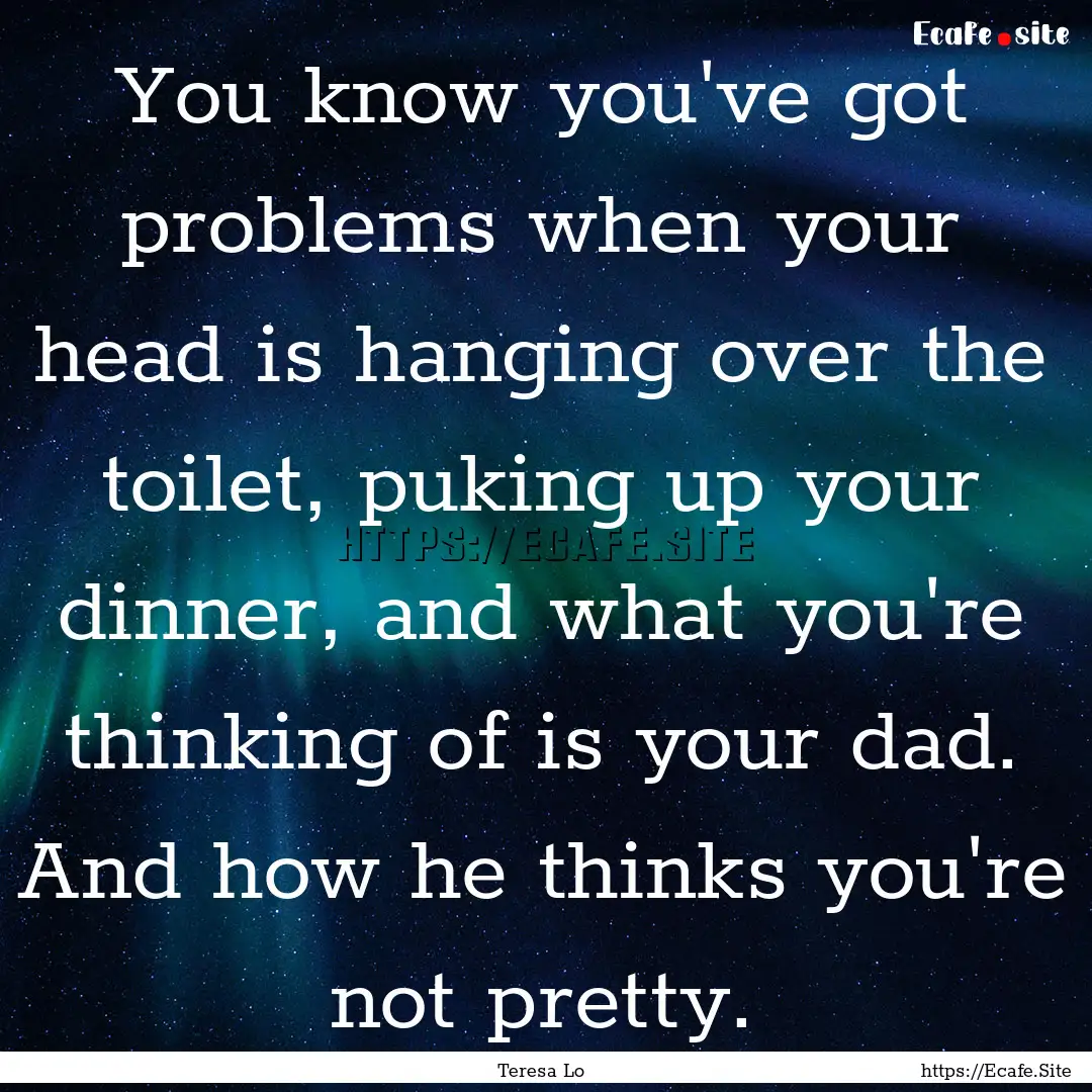 You know you've got problems when your head.... : Quote by Teresa Lo