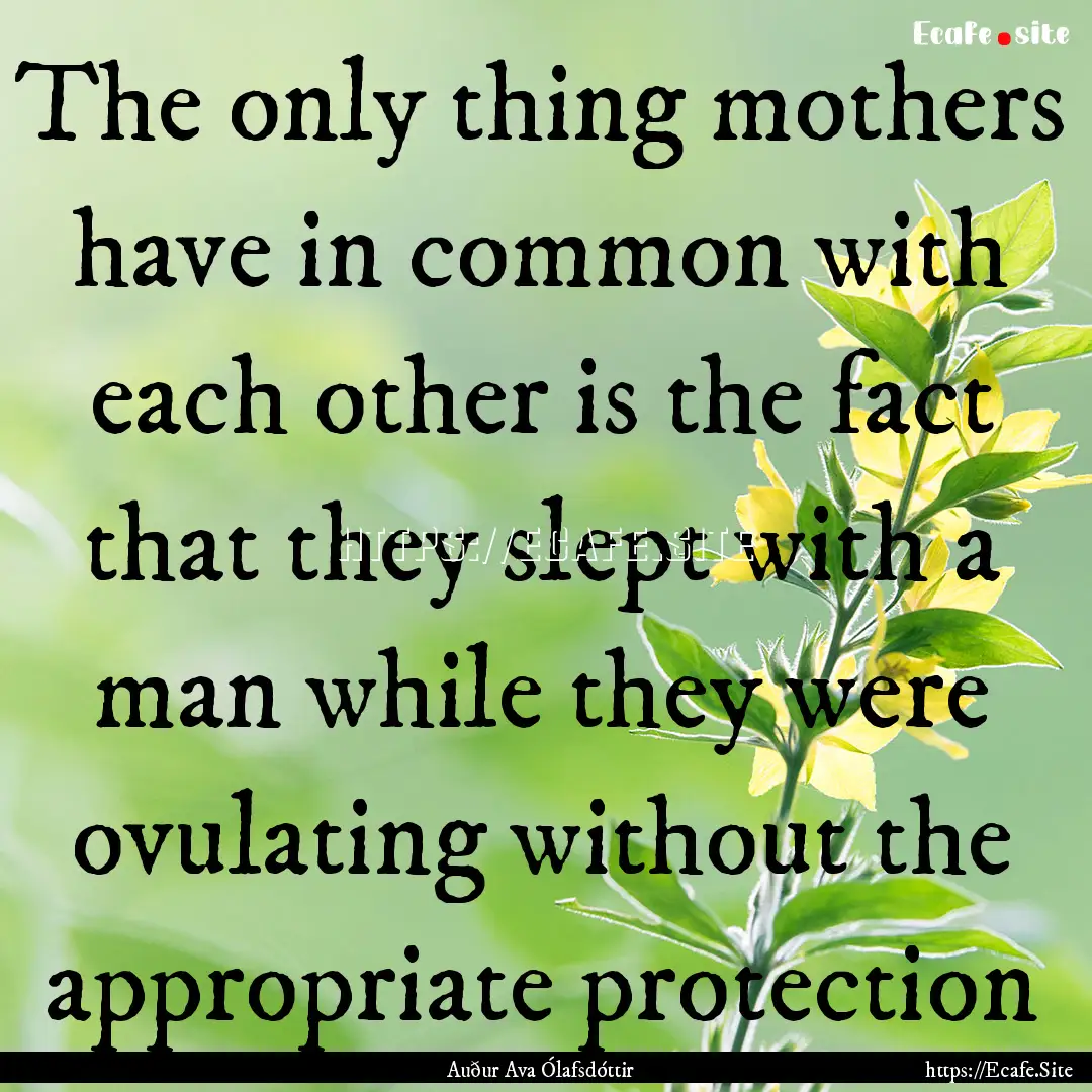 The only thing mothers have in common with.... : Quote by Auður Ava Ólafsdóttir