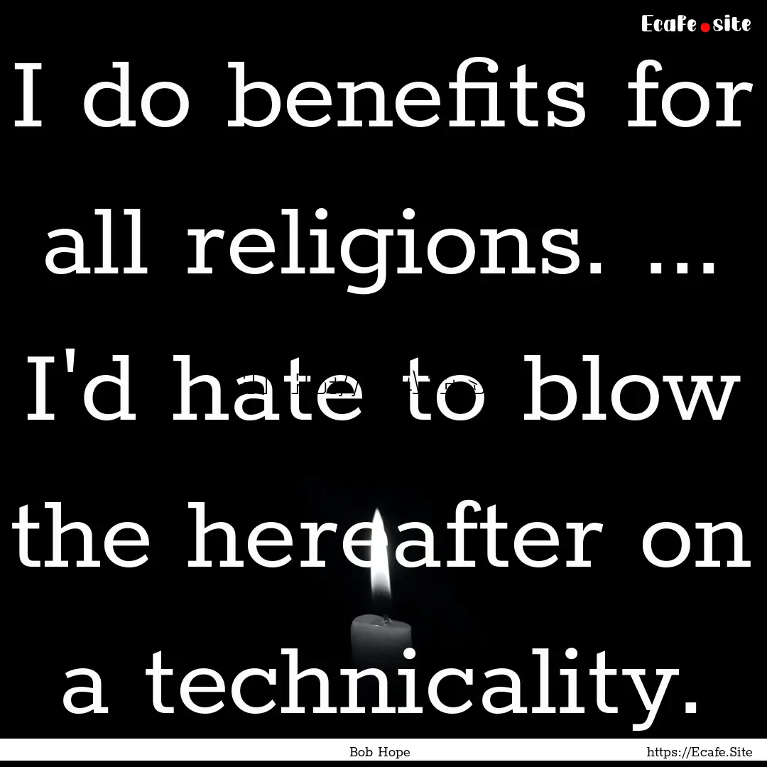 I do benefits for all religions. ... I'd.... : Quote by Bob Hope