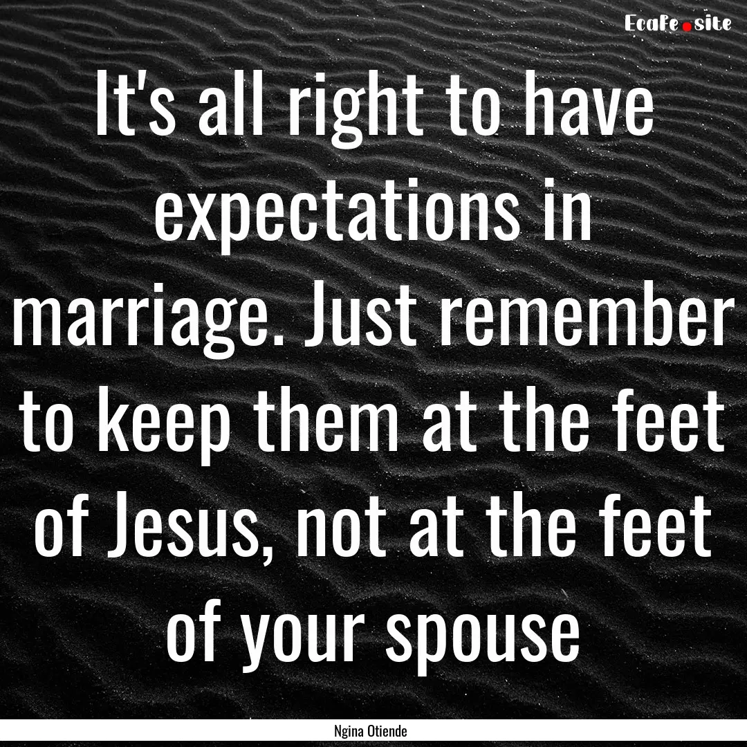 It's all right to have expectations in marriage..... : Quote by Ngina Otiende