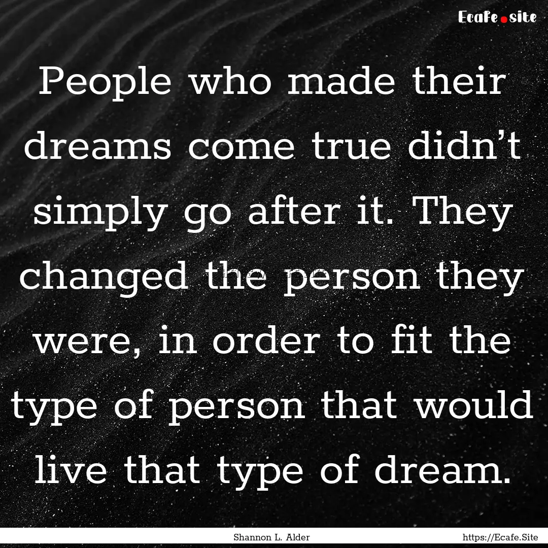 People who made their dreams come true didn’t.... : Quote by Shannon L. Alder