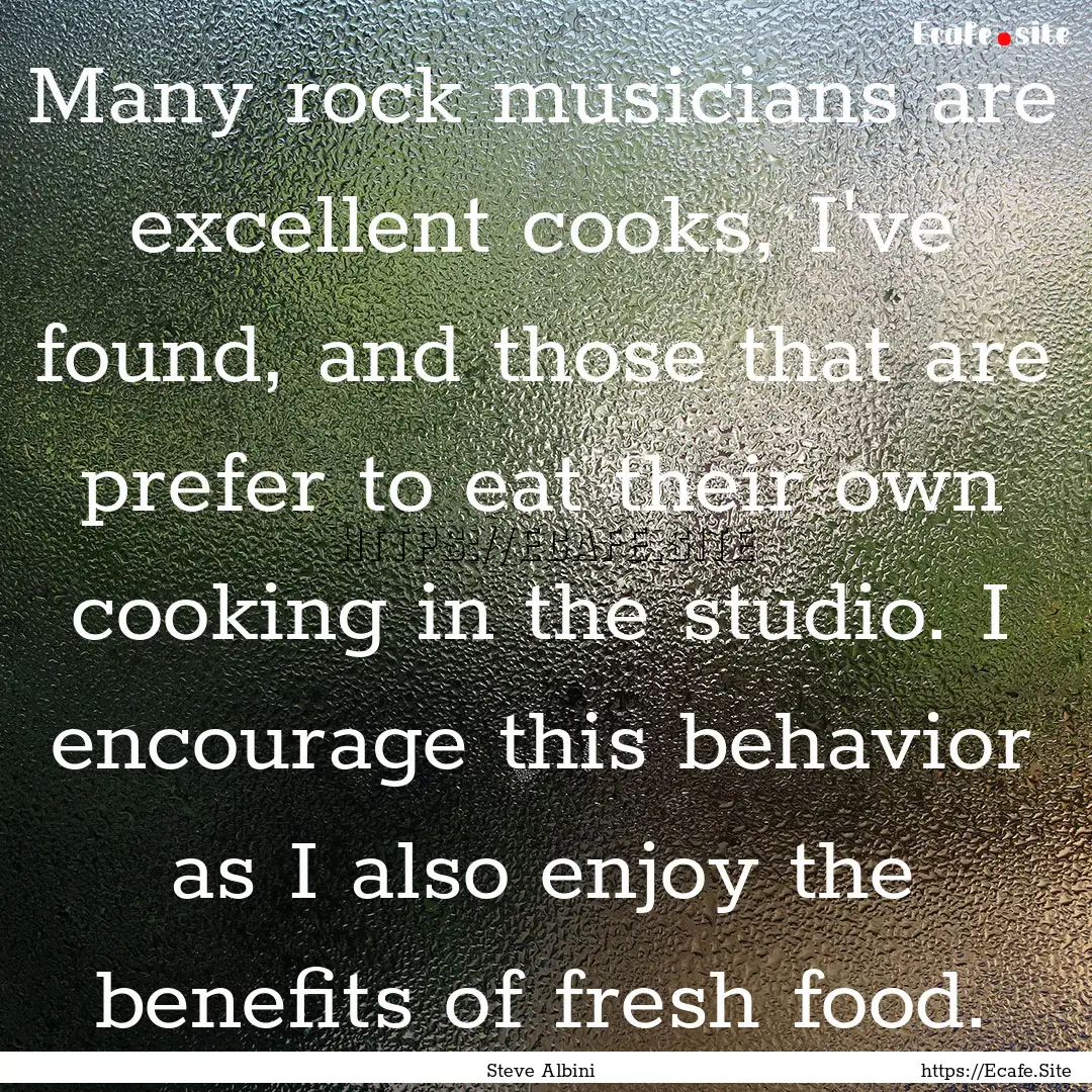 Many rock musicians are excellent cooks,.... : Quote by Steve Albini