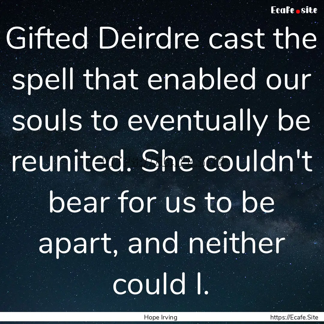 Gifted Deirdre cast the spell that enabled.... : Quote by Hope Irving