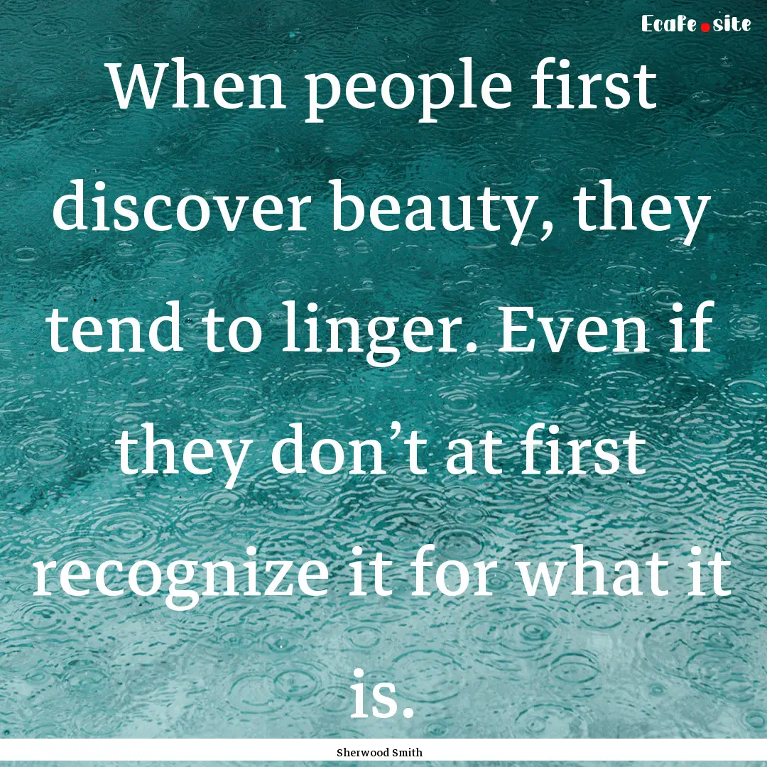 When people first discover beauty, they tend.... : Quote by Sherwood Smith