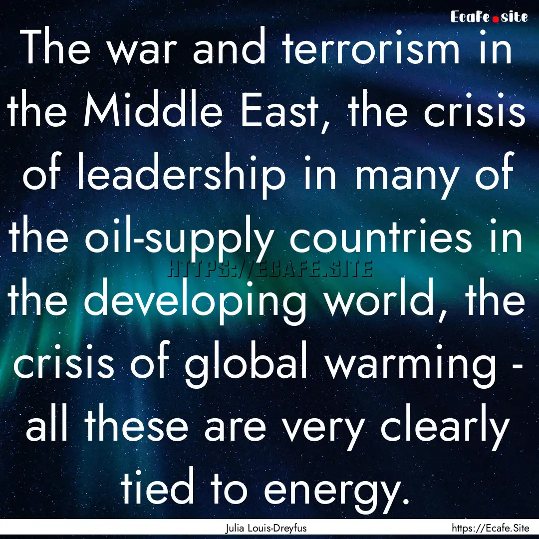 The war and terrorism in the Middle East,.... : Quote by Julia Louis-Dreyfus