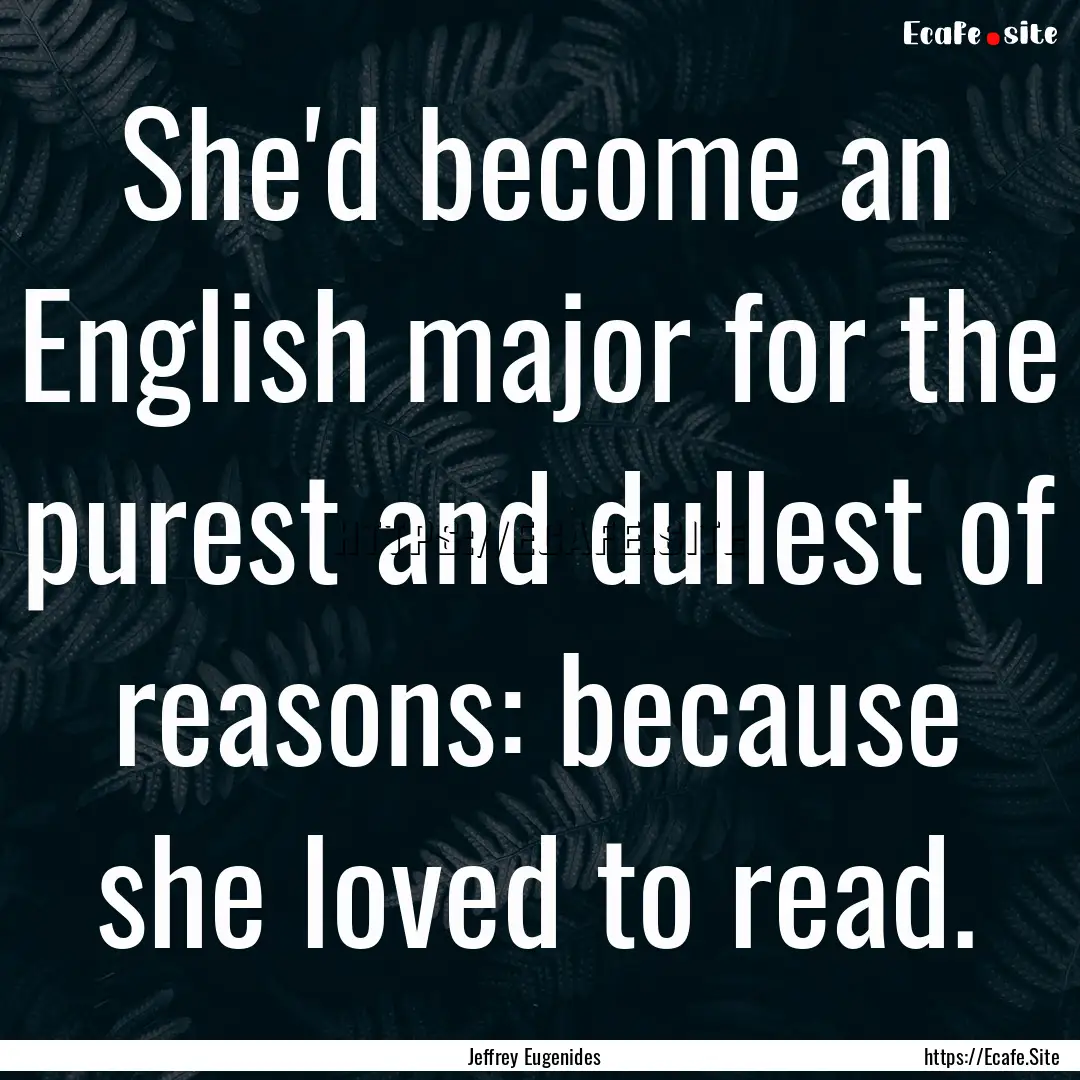 She'd become an English major for the purest.... : Quote by Jeffrey Eugenides