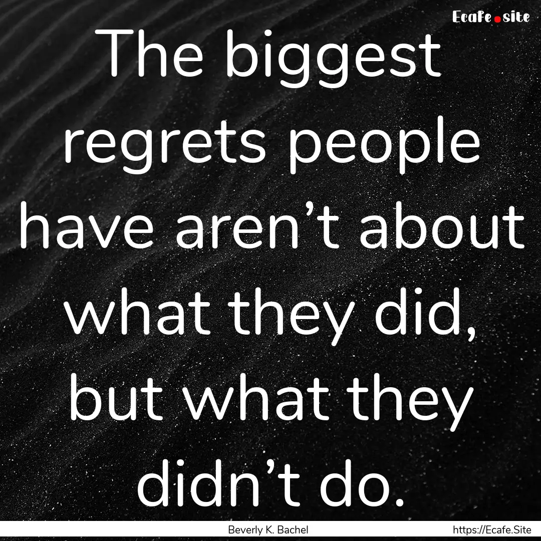 The biggest regrets people have aren’t.... : Quote by Beverly K. Bachel