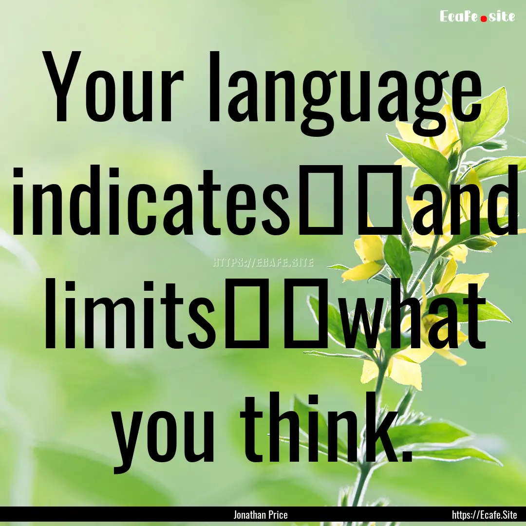 Your language indicates──and limits──what.... : Quote by Jonathan Price