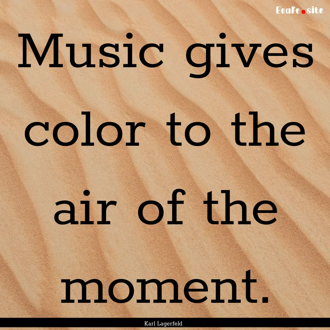 Music gives color to the air of the moment..... : Quote by Karl Lagerfeld