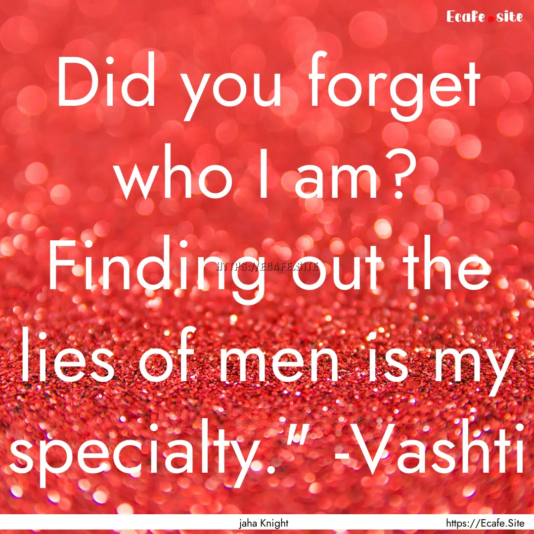 Did you forget who I am? Finding out the.... : Quote by jaha Knight