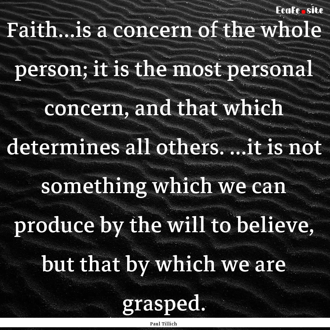 Faith…is a concern of the whole person;.... : Quote by Paul Tillich