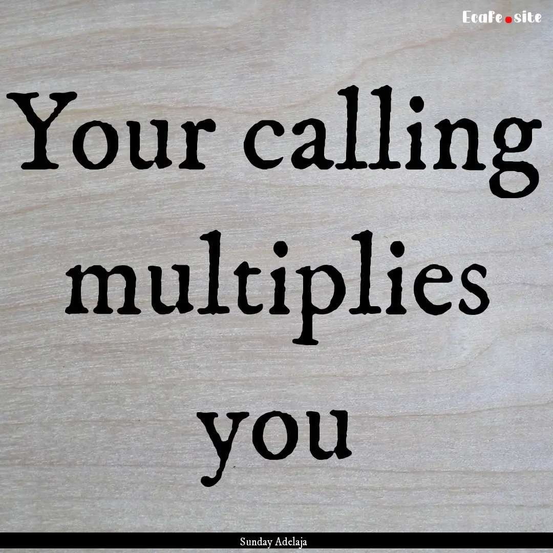 Your calling multiplies you : Quote by Sunday Adelaja