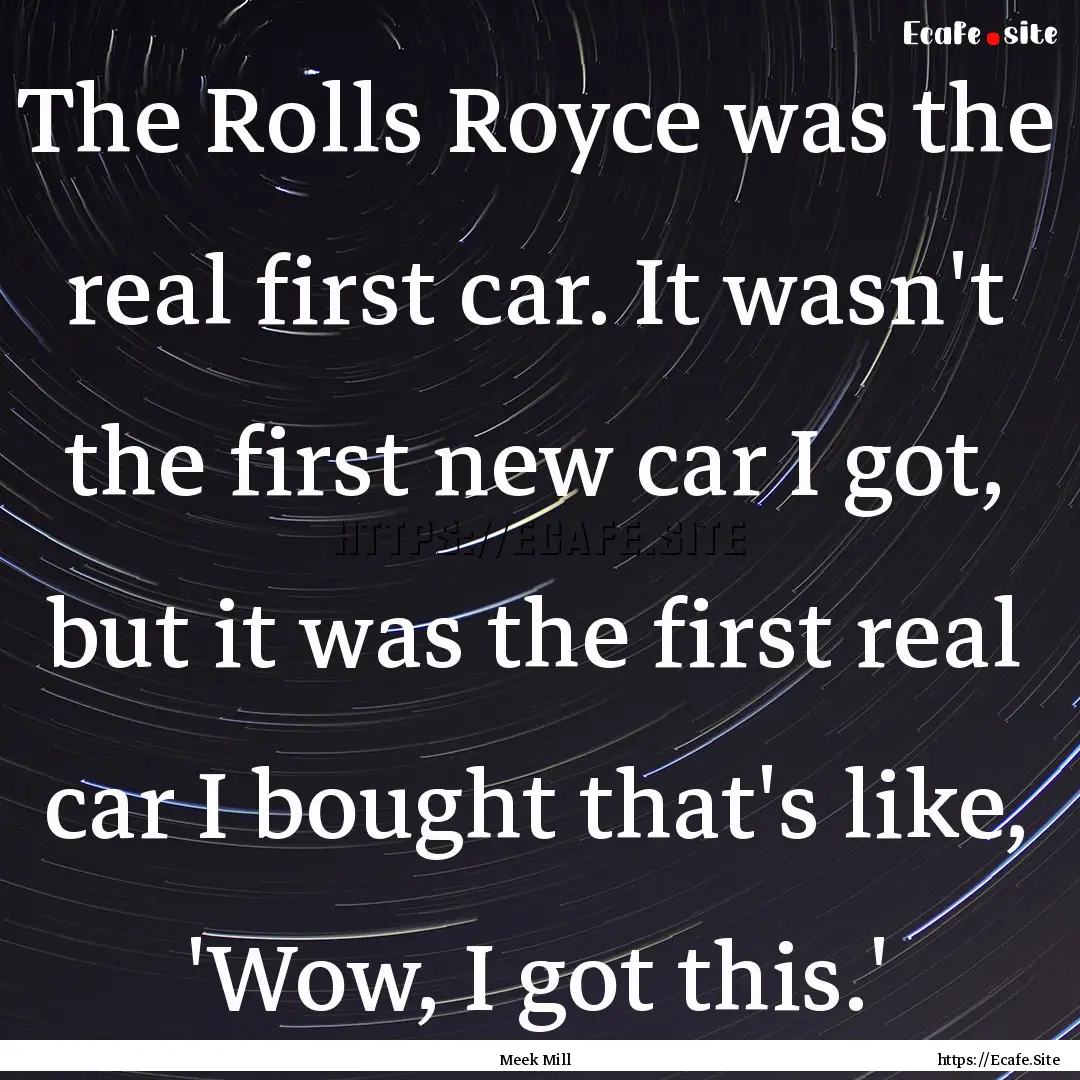 The Rolls Royce was the real first car. It.... : Quote by Meek Mill