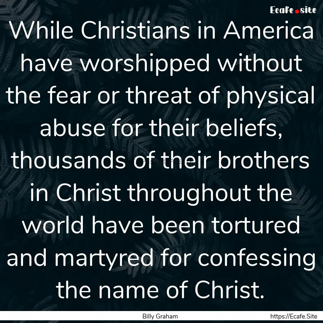 While Christians in America have worshipped.... : Quote by Billy Graham