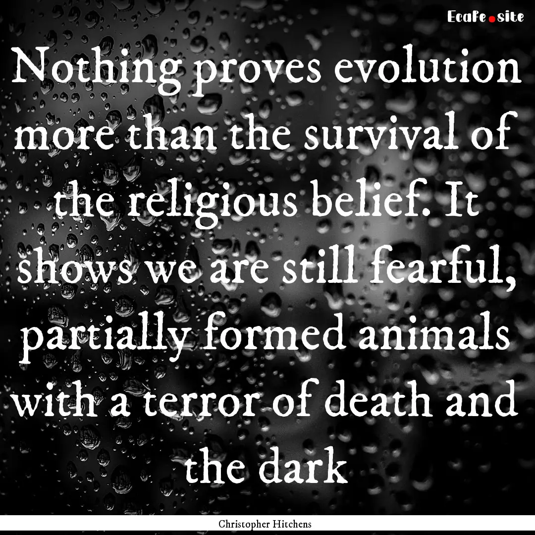 Nothing proves evolution more than the survival.... : Quote by Christopher Hitchens