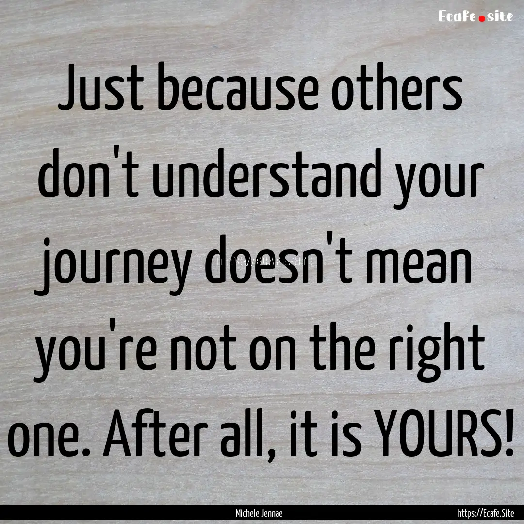 Just because others don't understand your.... : Quote by Michele Jennae