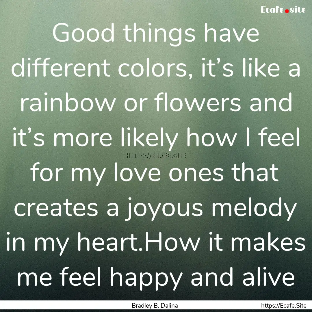 Good things have different colors, it’s.... : Quote by Bradley B. Dalina