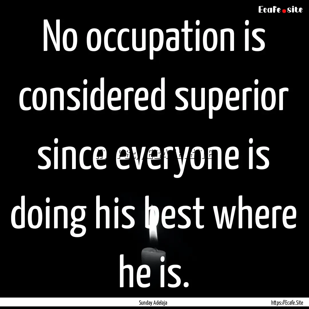 No occupation is considered superior since.... : Quote by Sunday Adelaja