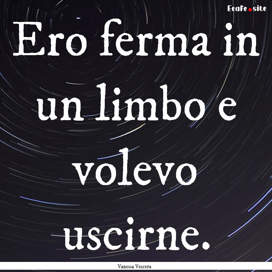 Ero ferma in un limbo e volevo uscirne. : Quote by Vanessa Vescera