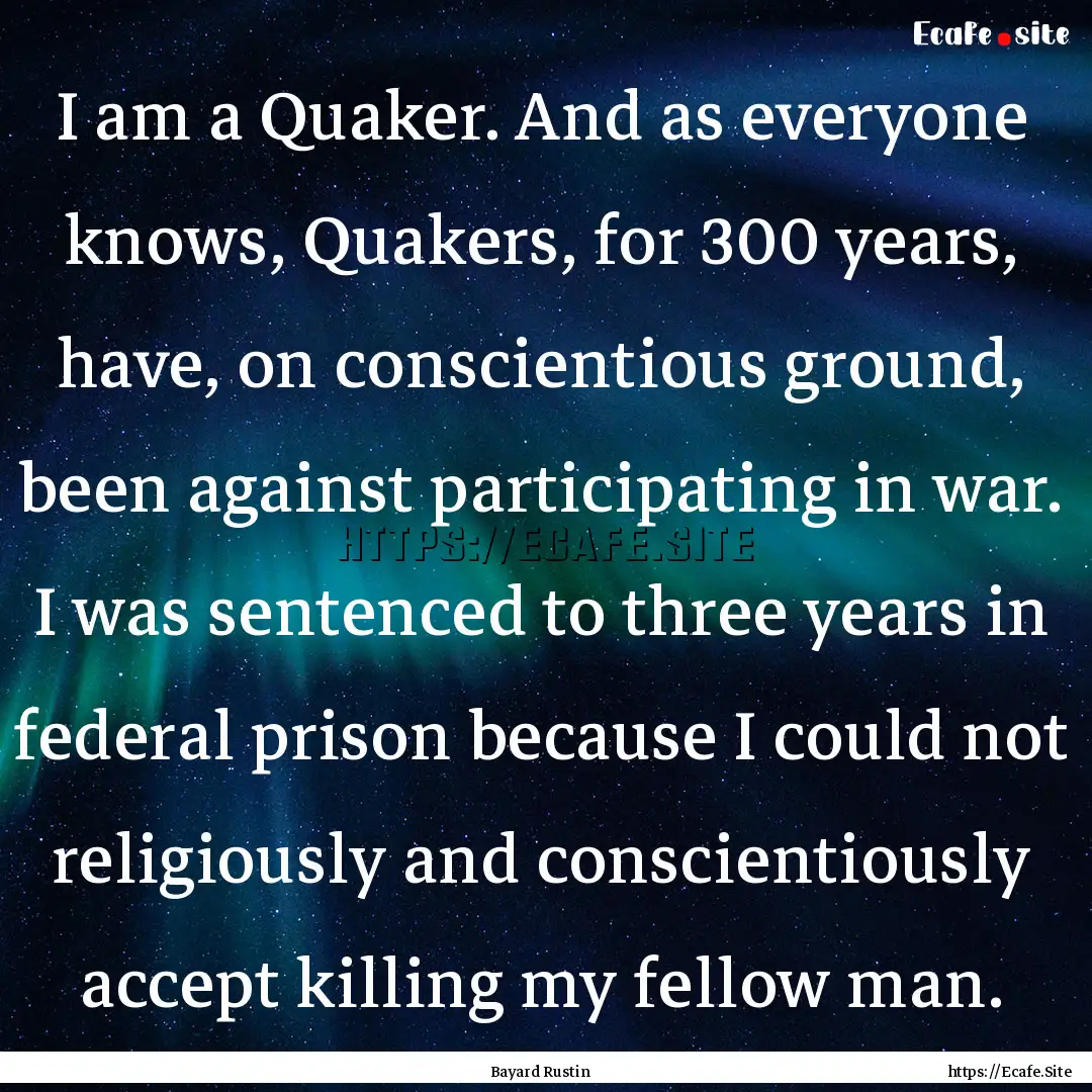 I am a Quaker. And as everyone knows, Quakers,.... : Quote by Bayard Rustin