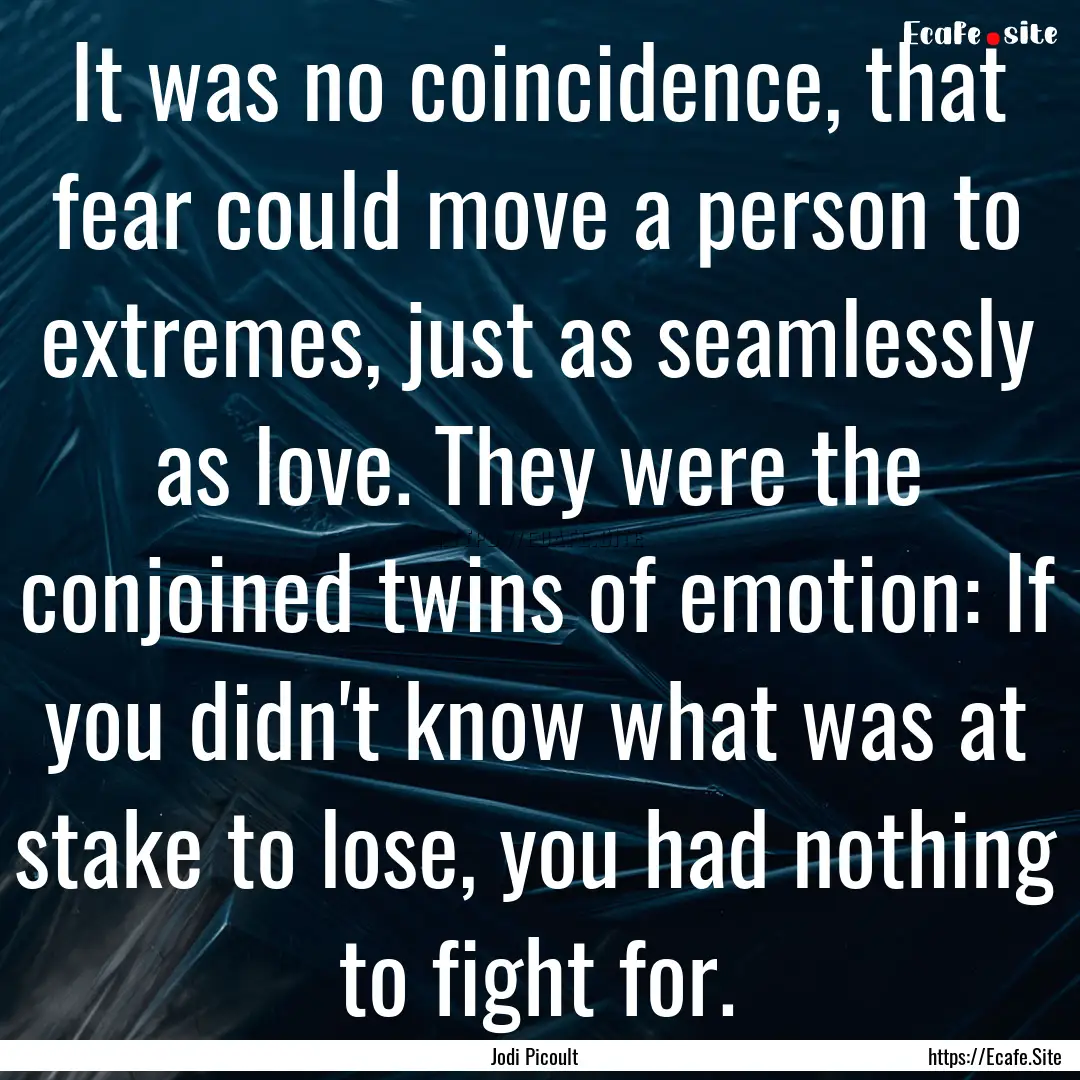 It was no coincidence, that fear could move.... : Quote by Jodi Picoult