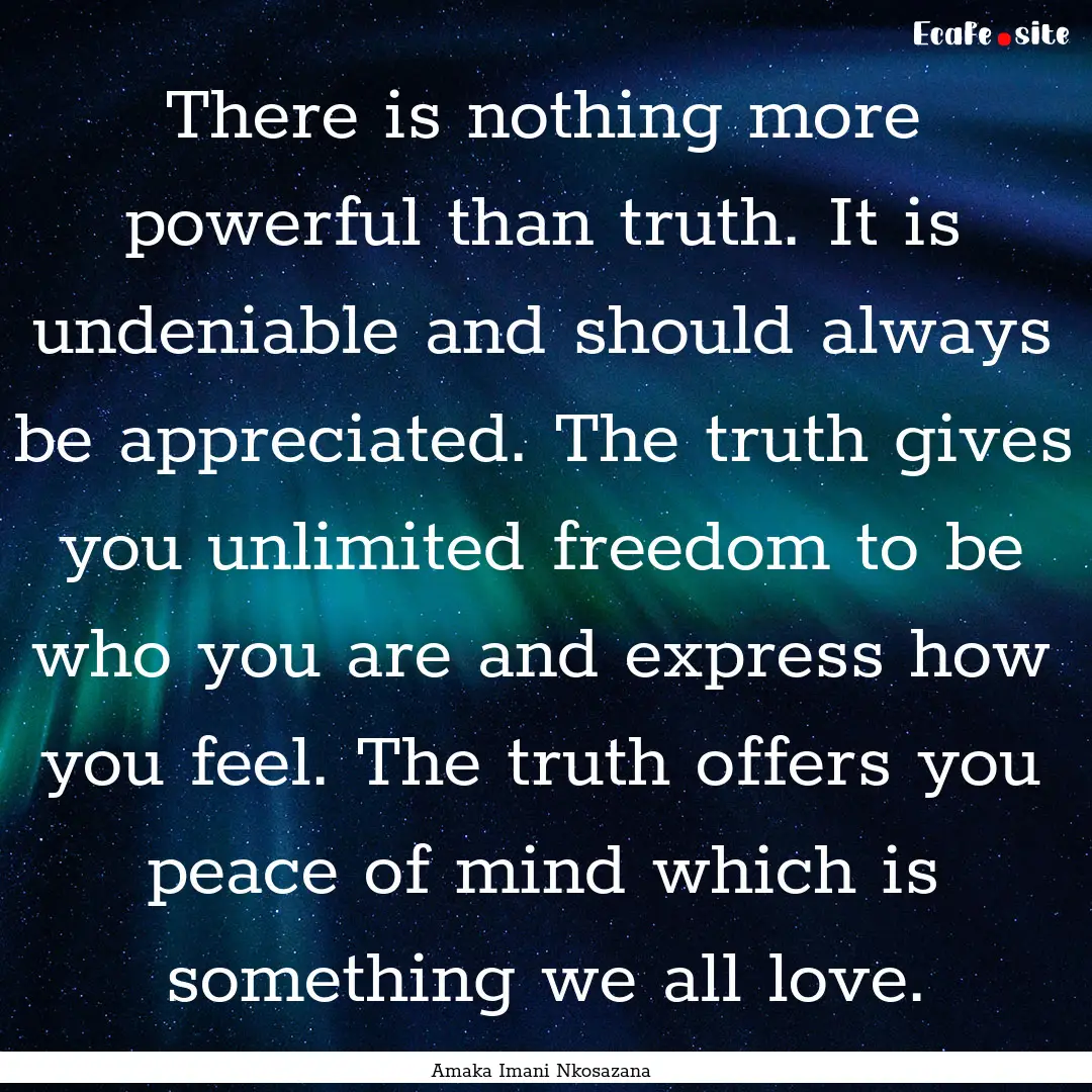 There is nothing more powerful than truth..... : Quote by Amaka Imani Nkosazana