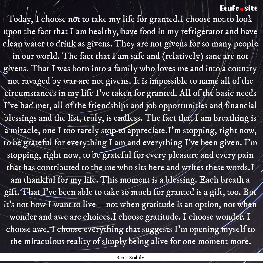 Today, I choose not to take my life for granted.I.... : Quote by Scott Stabile