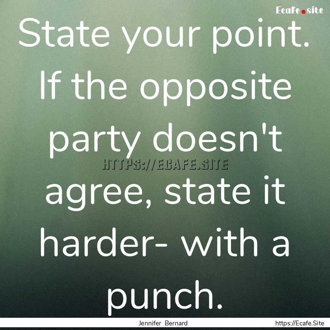 State your point. If the opposite party doesn't.... : Quote by Jennifer Bernard