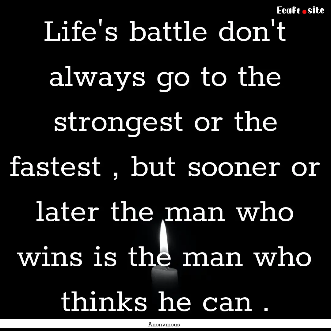 Life's battle don't always go to the strongest.... : Quote by Anonymous