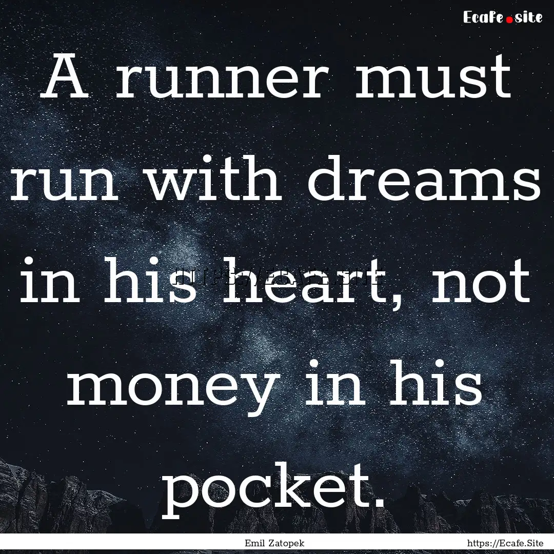 A runner must run with dreams in his heart,.... : Quote by Emil Zatopek