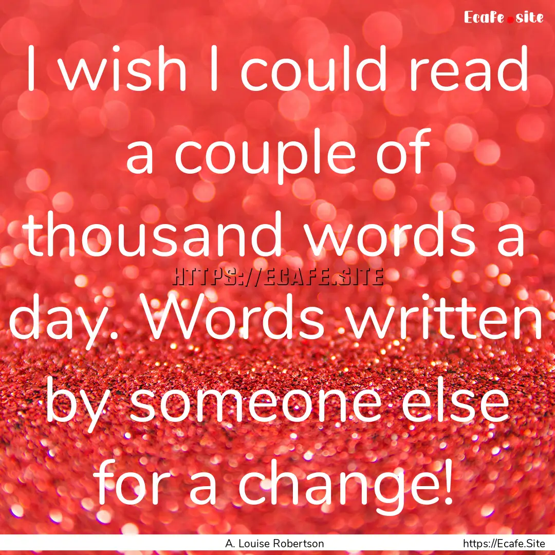 I wish I could read a couple of thousand.... : Quote by A. Louise Robertson