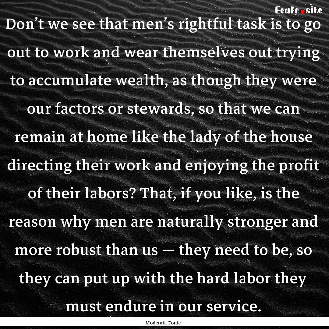 Don’t we see that men’s rightful task.... : Quote by Moderata Fonte