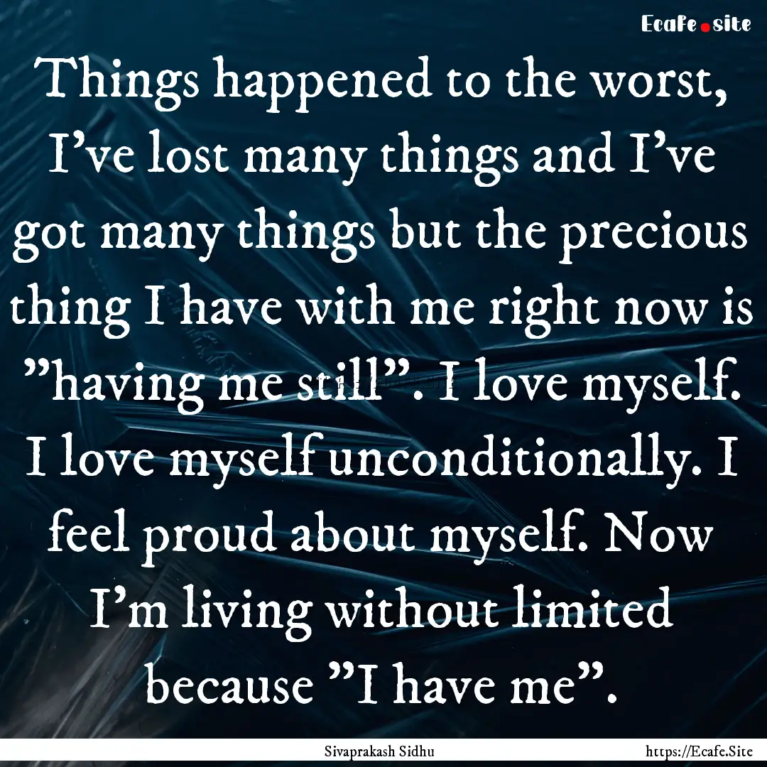 Things happened to the worst, I've lost many.... : Quote by Sivaprakash Sidhu