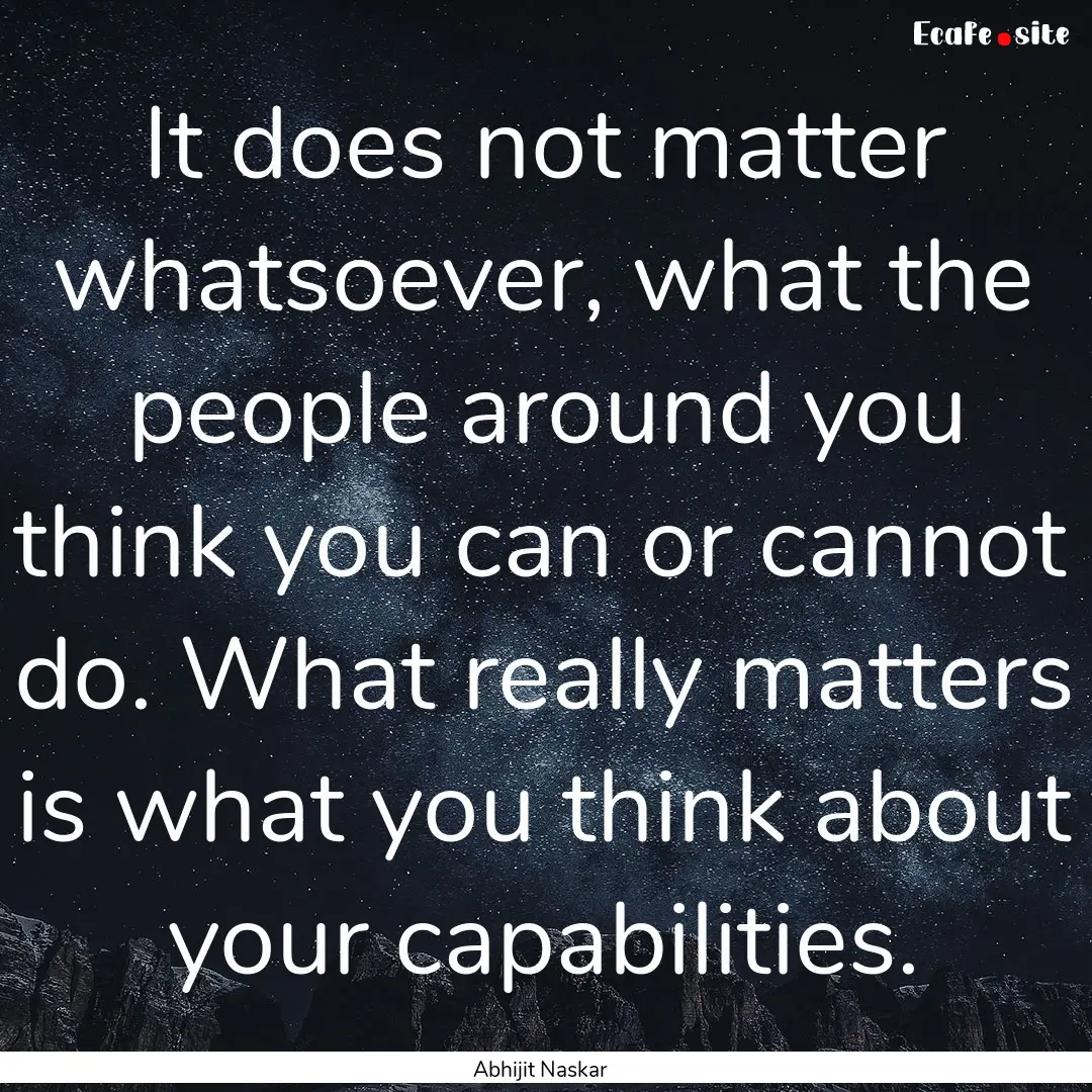 It does not matter whatsoever, what the people.... : Quote by Abhijit Naskar