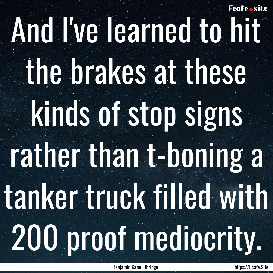 And I've learned to hit the brakes at these.... : Quote by Benjamin Kane Ethridge