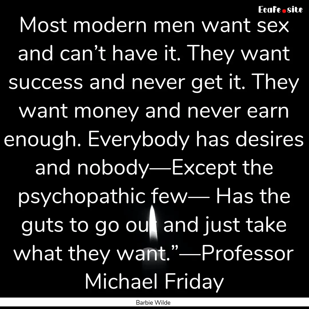 Most modern men want sex and can’t have.... : Quote by Barbie Wilde