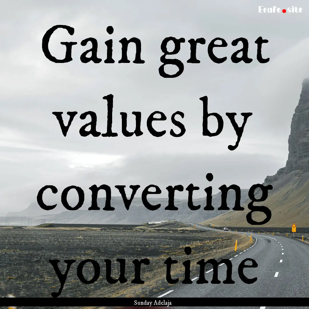 Gain great values by converting your time.... : Quote by Sunday Adelaja