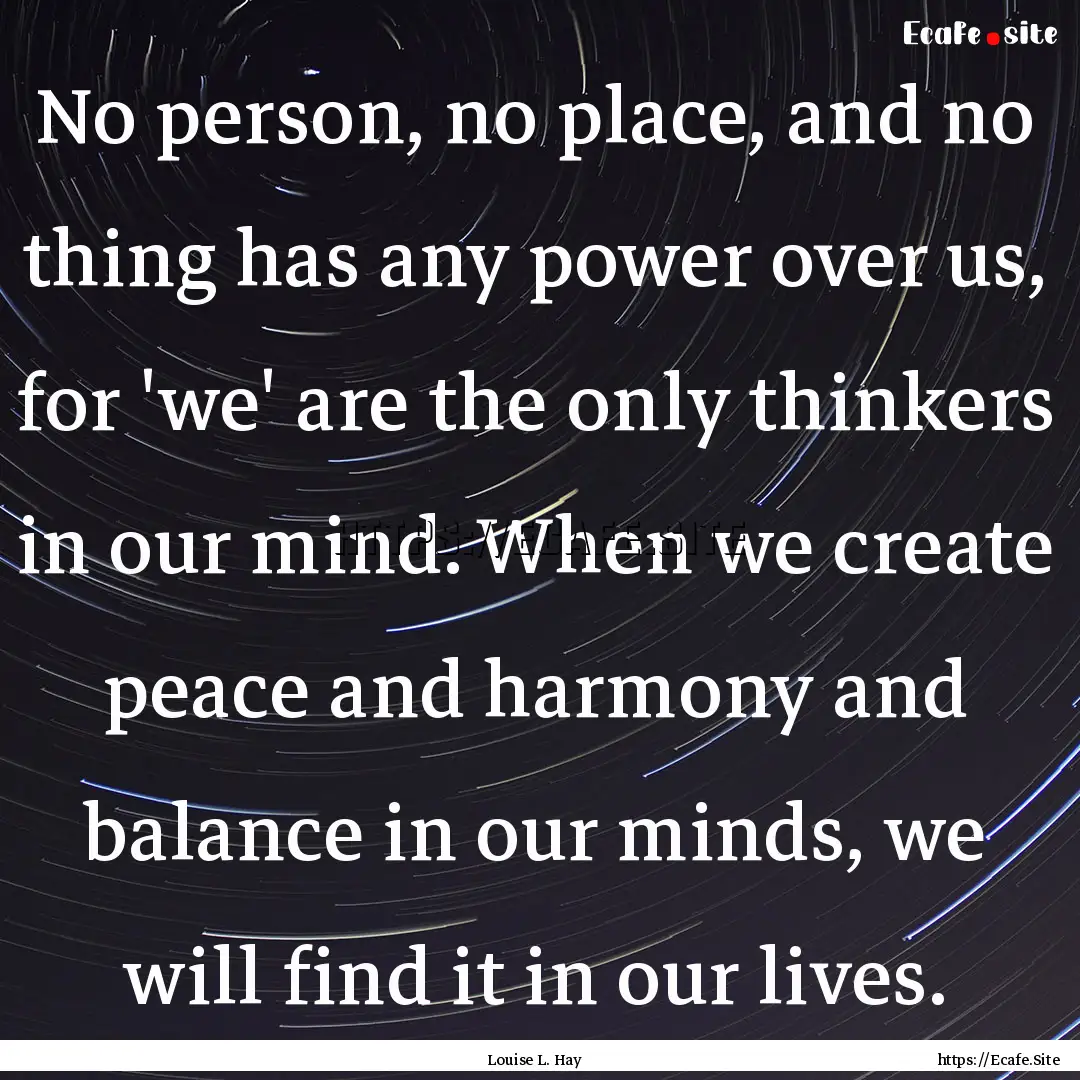 No person, no place, and no thing has any.... : Quote by Louise L. Hay