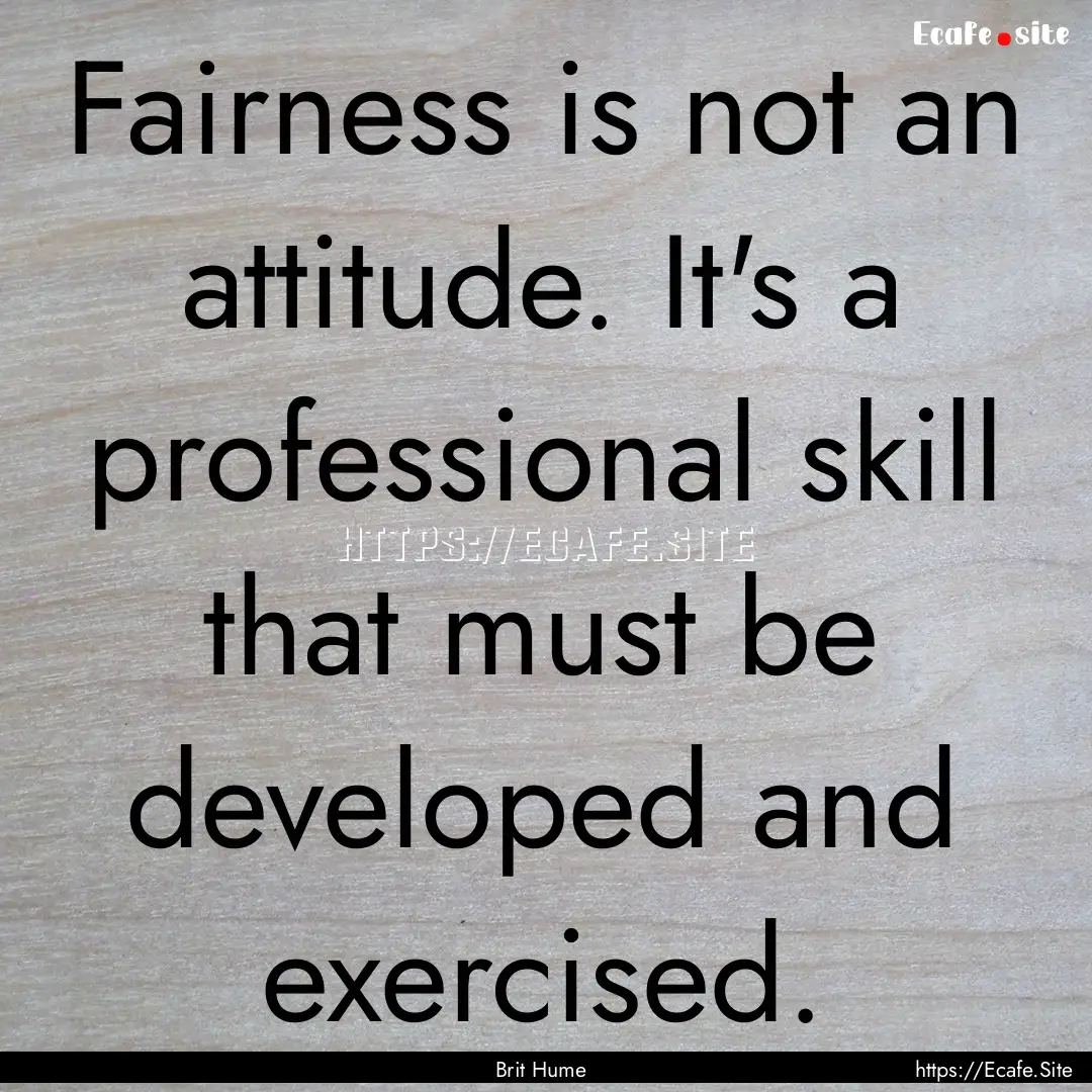 Fairness is not an attitude. It's a professional.... : Quote by Brit Hume