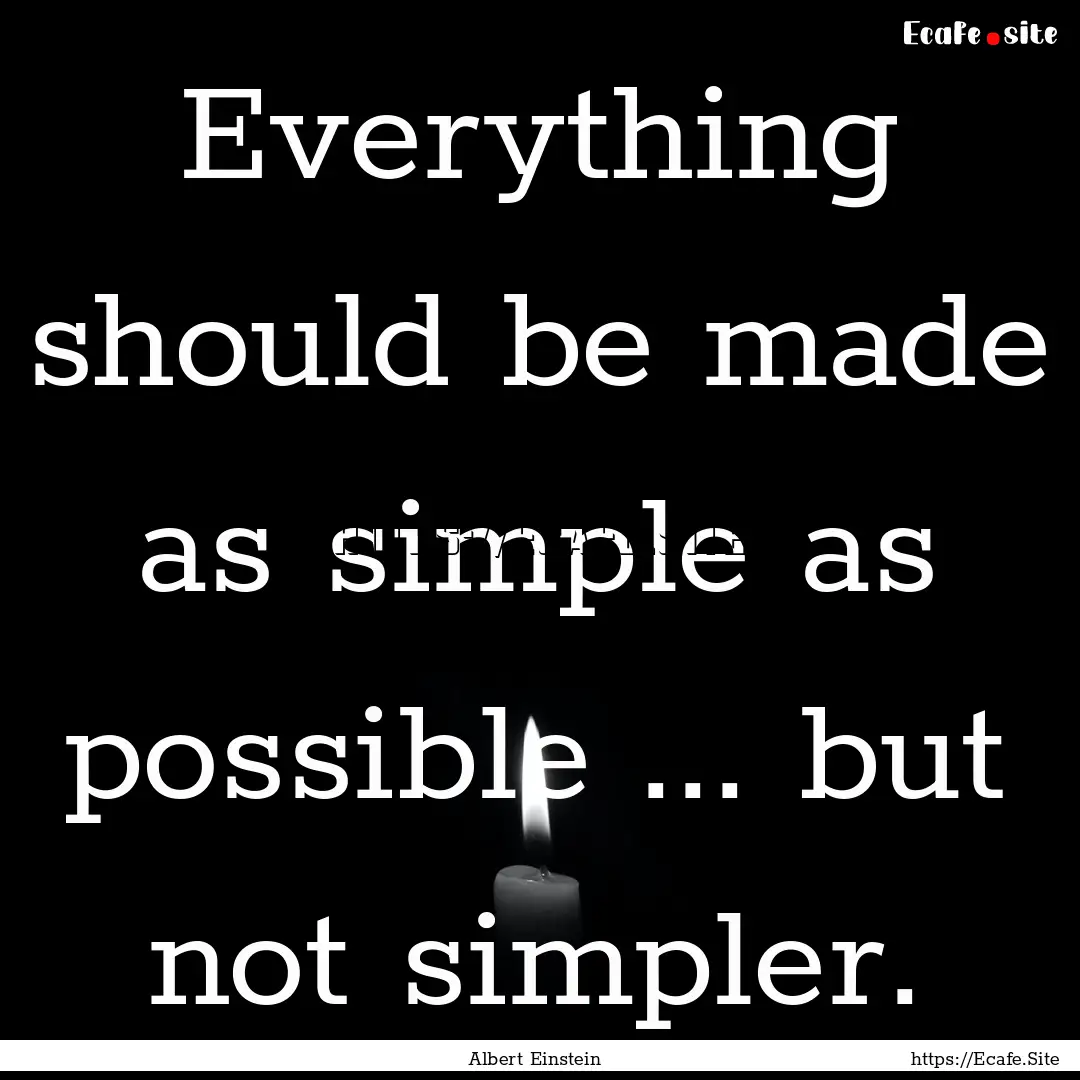 Everything should be made as simple as possible.... : Quote by Albert Einstein