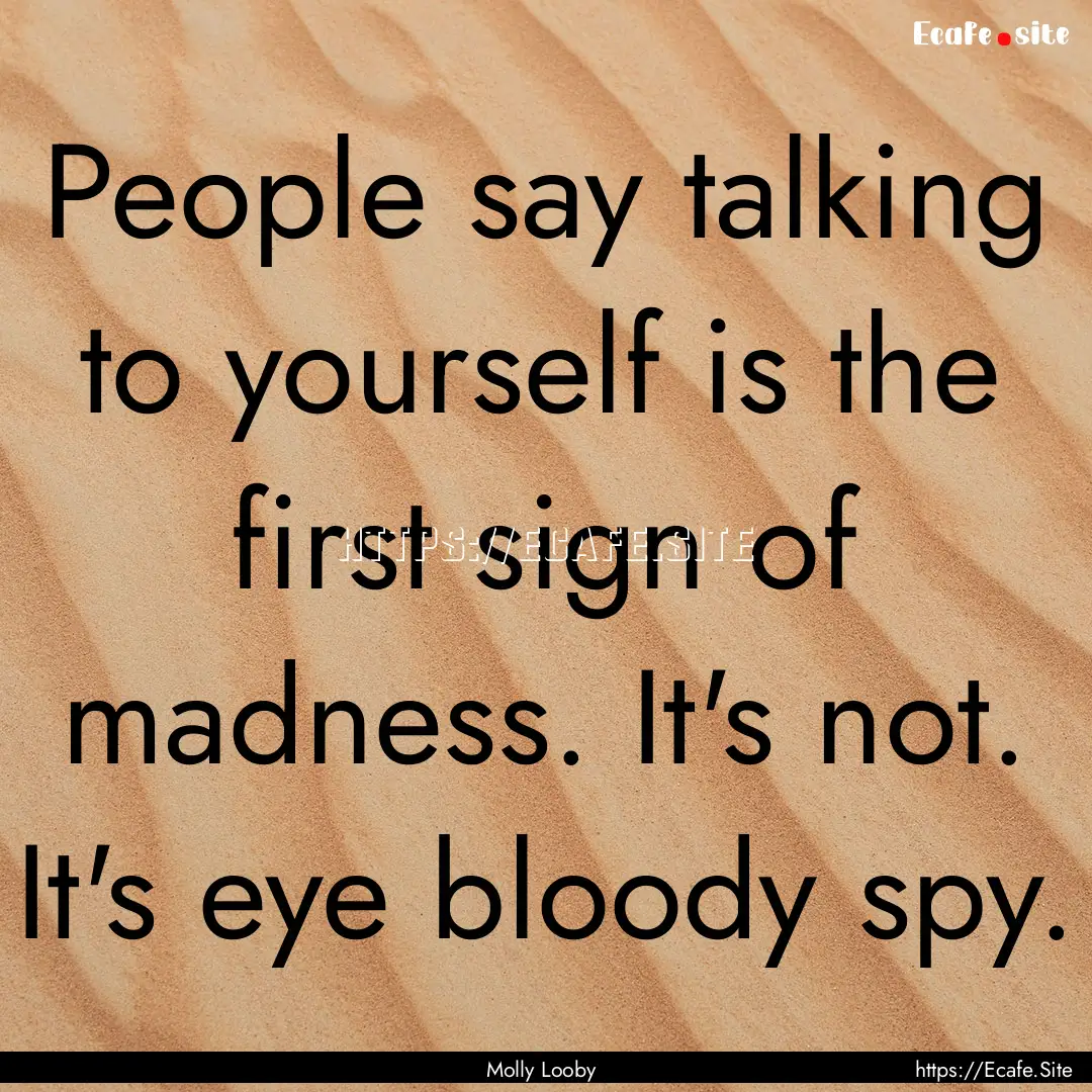 People say talking to yourself is the first.... : Quote by Molly Looby