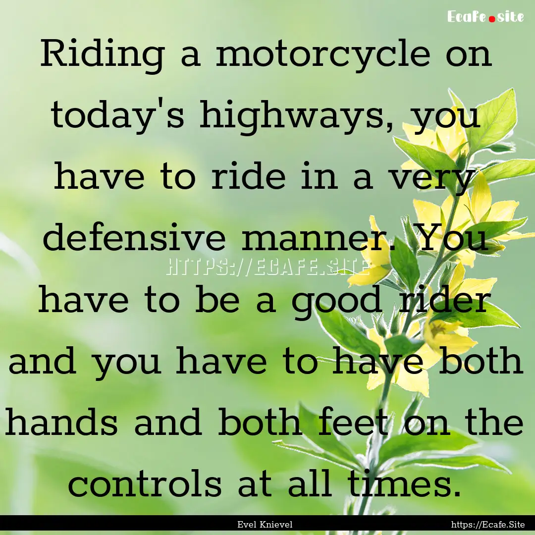 Riding a motorcycle on today's highways,.... : Quote by Evel Knievel