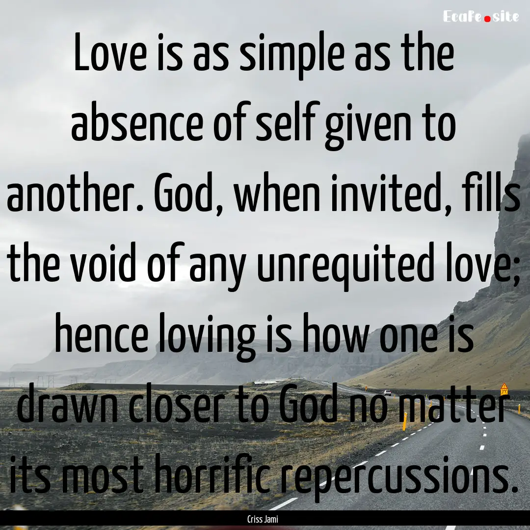 Love is as simple as the absence of self.... : Quote by Criss Jami