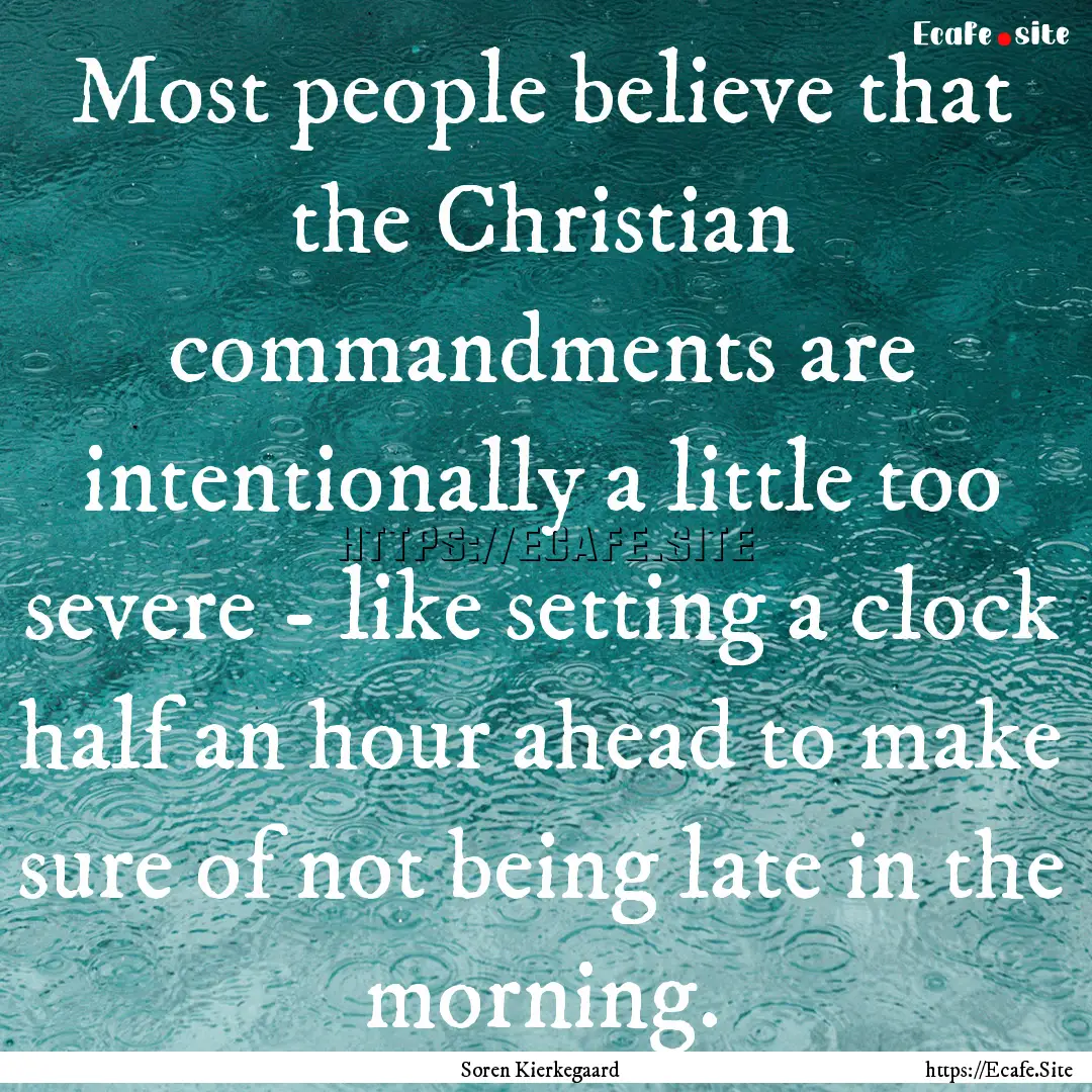 Most people believe that the Christian commandments.... : Quote by Soren Kierkegaard