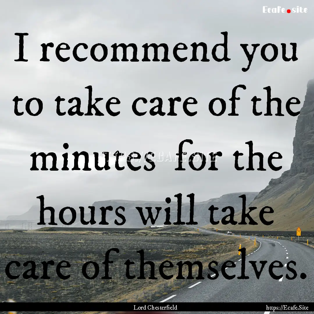 I recommend you to take care of the minutes.... : Quote by Lord Chesterfield